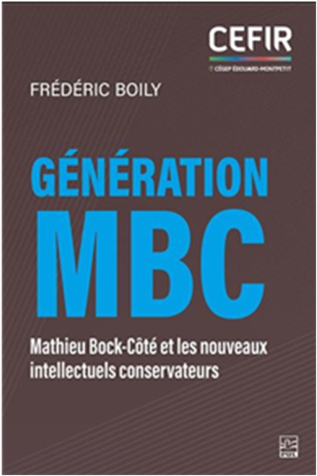 G&eacute;n&eacute;ration MBC : Mathieu Bock-C&ocirc;t&eacute; et les nouveaux intellectuels conservateurs - FR&Eacute;D&Eacute;RIC BOILY