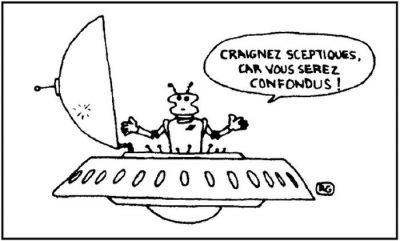 Un extraterrestre, debout dans sa soucoupe ouverte : « Craignez sceptiques, car vous serez confondus ! »