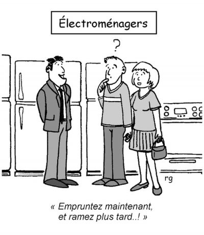 Électroménagers : un vendeur, à un couple perplexe devant des réfrigérateurs : « Empruntez maintenant, et ramez plus tard… ! »