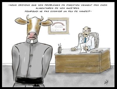 Une vache en veston consulte un médecin : « Nous croyons que vos problèmes de digestion viennent des choix alimentaires de vos ancêtres. Pourquoi ne pas essayer un peu de viande ? »