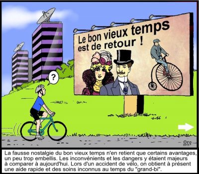 Un cycliste casqué s’arrête devant un panneau publicitaire rétro : « Le bon vieux temps est de retour ! », avec un couple en costume d’époque et un grand-bi. La fausse nostalgie du bon vieux temps n’en retient que certains avantages, un peu trop embellis. Les inconvénients et les dangers y étaient majeurs à comparer à aujourd’hui. Lors d’un accident de vélo, on obtient à présent une aide rapide et des soins inconnus au temps du « grand-bi ».