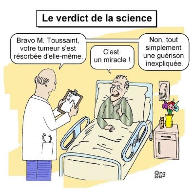 Le verdict de la science. À l’hôpital, le médecin annonce : « Bravo M. Toussaint, votre tumeur s’est résorbée d’elle-même. » Le patient : « C’est un miracle ! » Le médecin : « Non, tout simplement une guérison inexpliquée. »